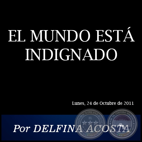 EL MUNDO ESTÁ INDIGNADO - Por DELFINA ACOSTA - Lunes, 24 de Octubre de 2011